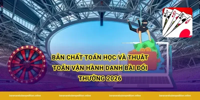 Bản chất toán học và thuật toán vận hành danh bài đổi thưởng 2026