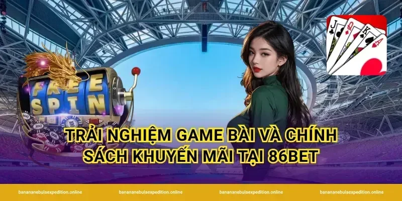 Trải nghiệm game bài và chính sách khuyến mãi tại 86Bet