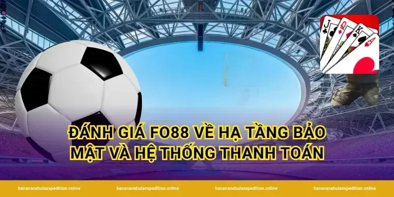 Đánh giá FO88 về hạ tầng bảo mật và hệ thống thanh toán