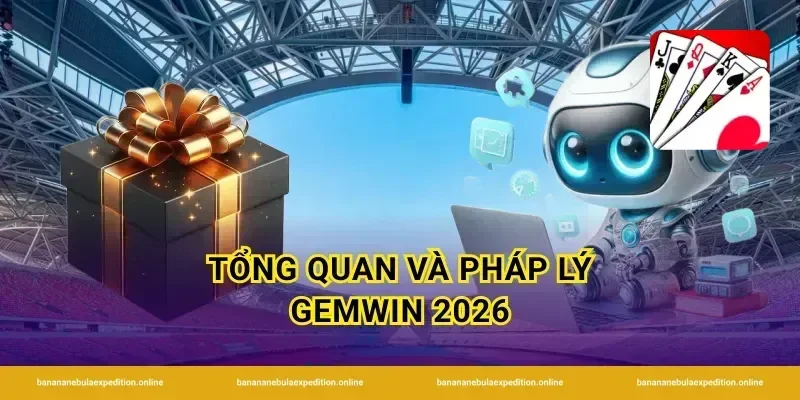 Tổng quan và pháp lý Gemwin 2026