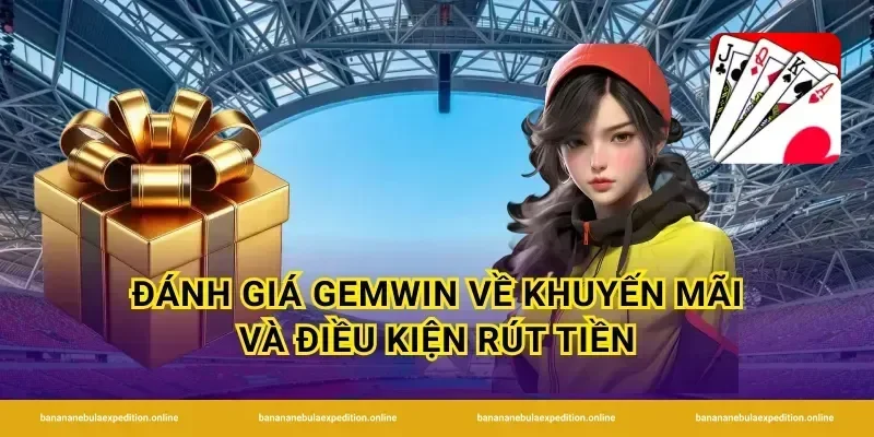 Đánh giá Gemwin về khuyến mãi và điều kiện rút tiền