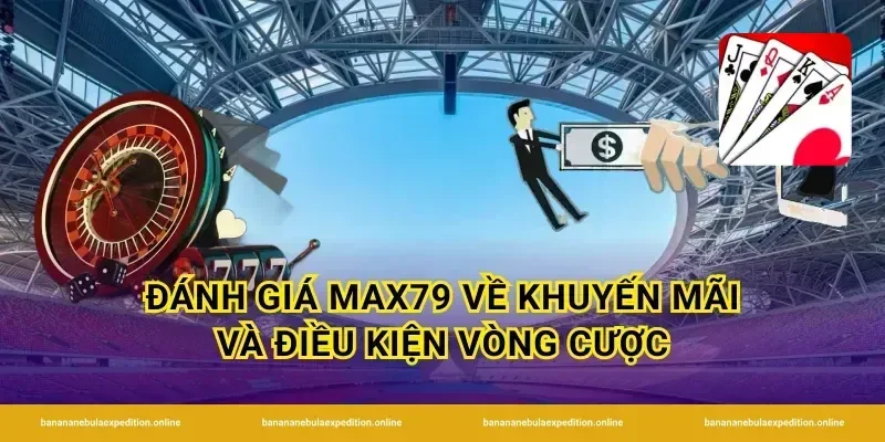 Đánh giá Max79 về khuyến mãi và điều kiện vòng cược