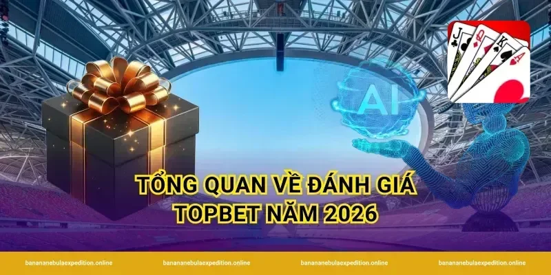 Tổng quan về đánh giá TopBet năm 2026