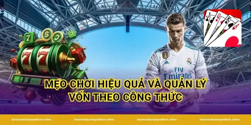 Mẹo chơi hiệu quả và quản lý vốn theo công thức