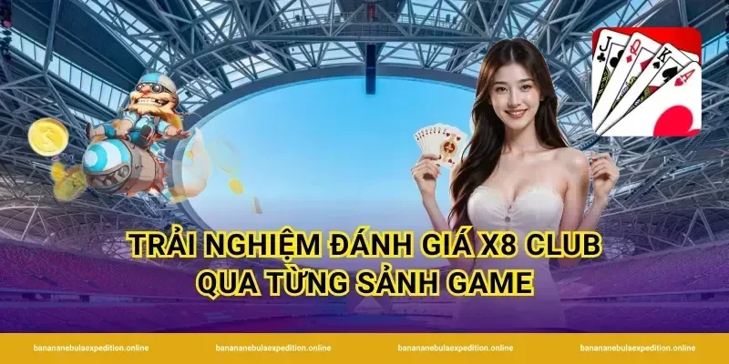 Trải nghiệm đánh giá x8 club qua từng sảnh game