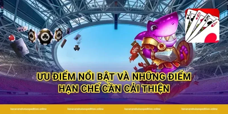 Ưu điểm nổi bật và những điểm hạn chế cần cải thiện