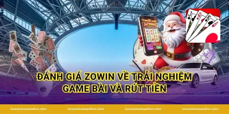 Đánh giá Zowin về trải nghiệm game bài và rút tiền