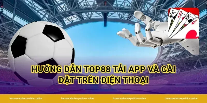Hướng dẫn Top88 tải app và cài đặt trên điện thoại