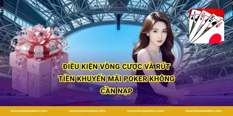 Điều kiện vòng cược và rút tiền khuyến mãi poker không cần nạp